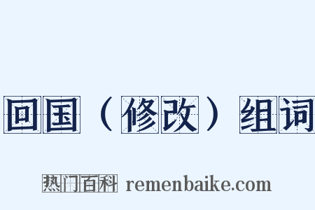 回国（修改）组词是什么意思的图片